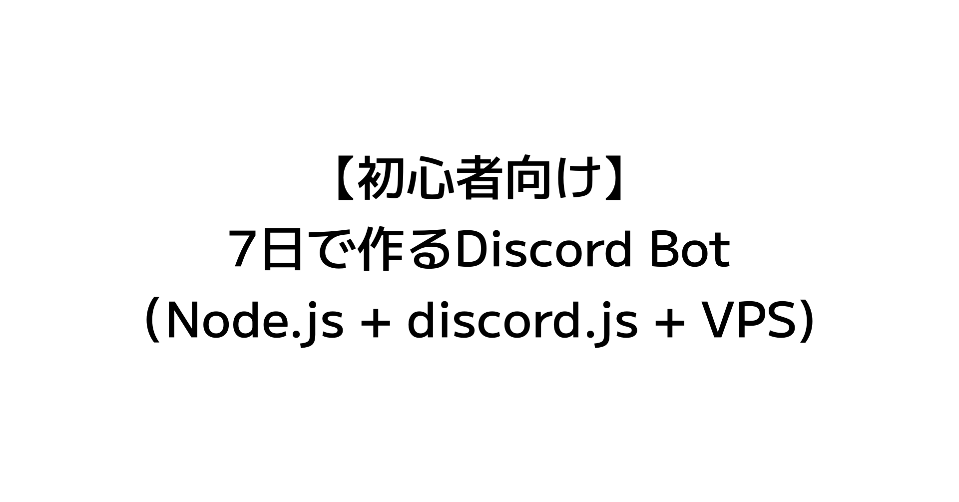 【初心者向け】7日で作るDiscord Bot（Node.js + discord.js + VPS)